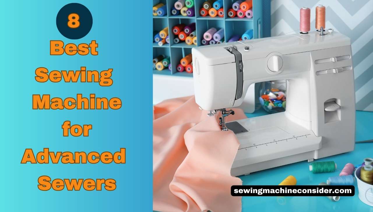 8 Best Sewing Machine For Advanced Sewers Ultimate Guide 2025