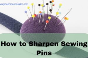 How to Sharpen Sewing Straight Pins and Hand Sewing Needles at Home for Sewing Machines