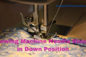 Prevent & Fix Sewing Machine Needle Stuck In Down Position