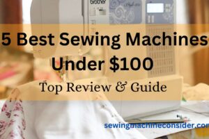 5 Best Sewing Machines Under 100 Dollars | Top-Rated