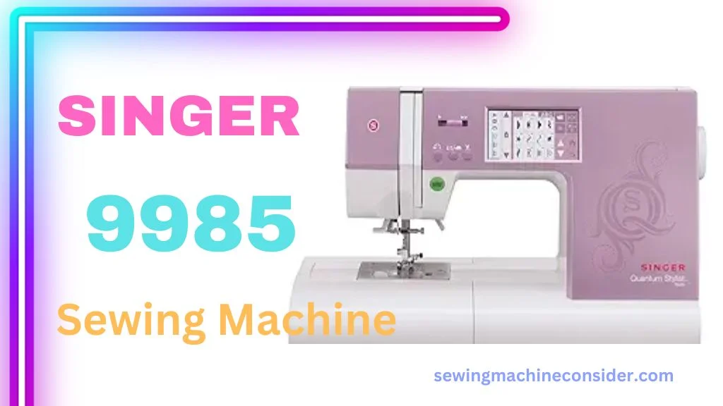 Singer 9985 best sewing machine under 500 dollars
