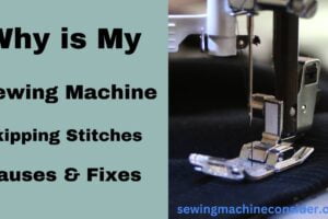 Why is My Sewing Machine Skipping Stitches? Causes & Fixes