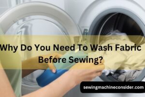 Why Do You Need To Wash Fabric Before Sewing?