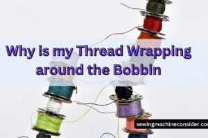 Why is my Thread Wrapping around the Bobbin | Easy Fixes to Learn