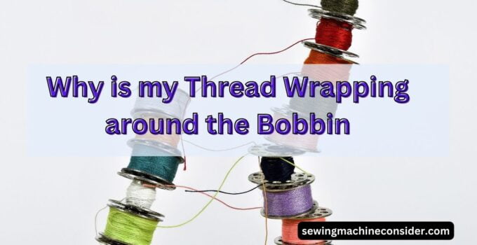 Why is my Thread Wrapping around the Bobbin | Easy Fixes to Learn