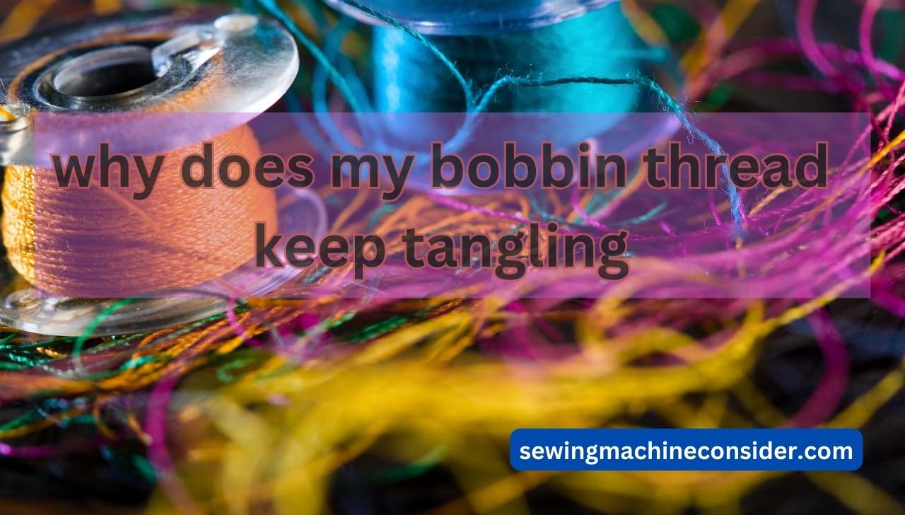 Why Does My Bobbin Thread Keep Tangling: An Extensive Overview