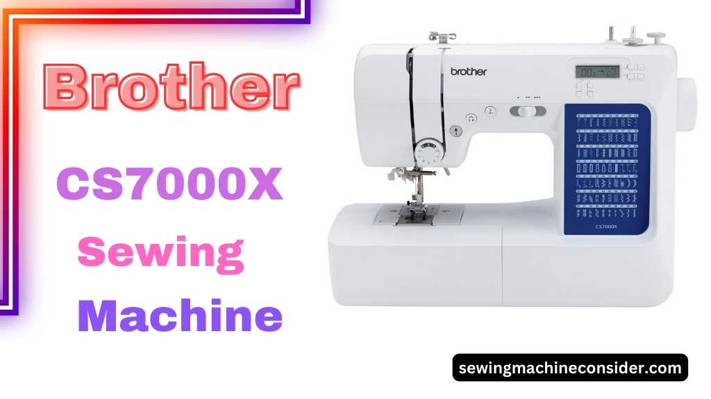 Brother cs7000x best sewing machine under $300