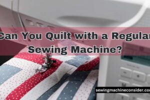 Can You Quilt with a Regular Sewing Machine? | Economical Quilting