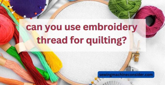 Can You Use Embroidery Thread for Quilting