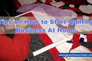 Tips On How To Start Quilting Business At Home
