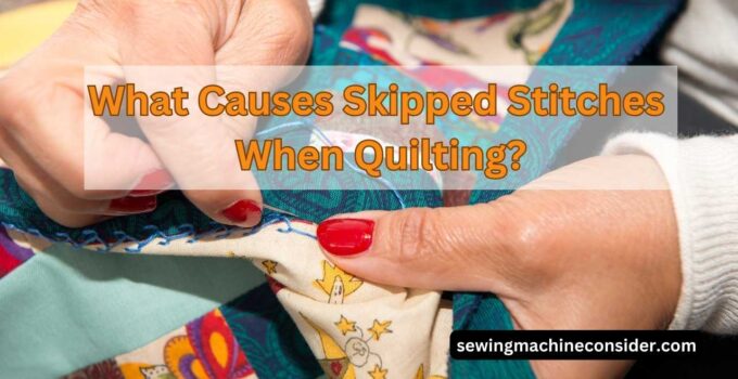 What Causes Skipped Stitches When Quilting