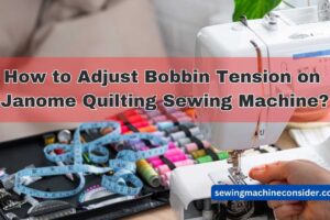 How to Adjust Bobbin Tension on Janome Quilting Sewing Machine?