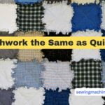 Is Patchwork the Same as Quilting